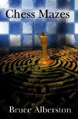 Chess Mazes: A New Kind of Chess Puzzle for Everyone by Bruce Albertson