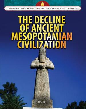 The Decline of Ancient Mesopotamian Civilization by Xina M. Uhl