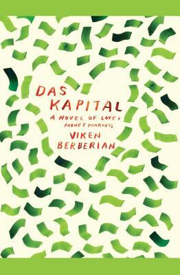 Das Kapital: A Novel of Love and Money Markets by Viken Berberian