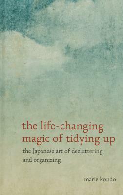 The Life-Changing Magic of Tidying Up: The Japanese Art of Decluttering and Organizing by Marie Kondō