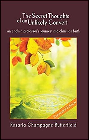 The Secret Thoughts of an Unlikely Convert: An English Professor's Journey Into Christian Faith by Rosaria Champagne Butterfield