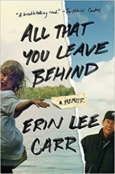 All That You Leave Behind: A Memoir by Erin Lee Carr