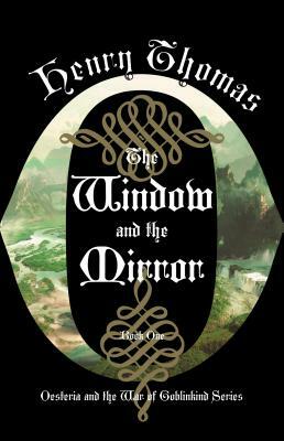 The Window and the Mirror: Book One: Oesteria and the War of Goblinkind by Henry Thomas