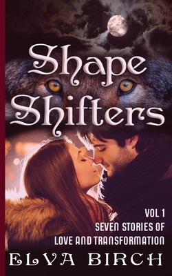 Shape Shifters: Vol 1 by Elva Birch