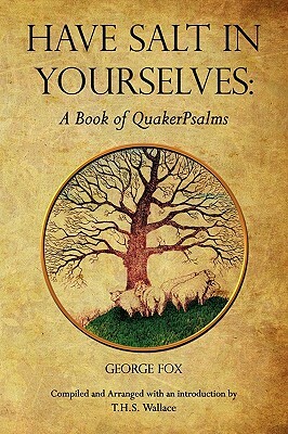 Have Salt in Yourselves: A Book of QuakerPsalms by George Fox, T. H. S. Wallace