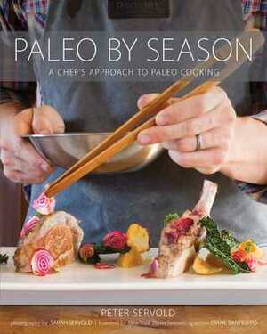 Paleo By Season: A Chef's Approach to Paleo Cooking by Peter Servold, Diane Sanfilippo