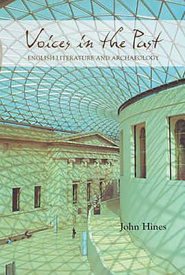 Voices in the Past: English Literature and Archaeology by John Hines