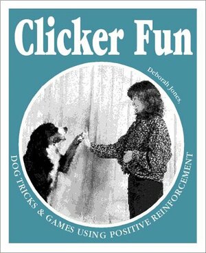 Clicker Fun: Dog Tricks and Games Using Positive Reinforcement by Deborah Jones