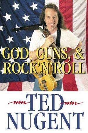 God, Guns & Rock N Roll by Ted Nugent