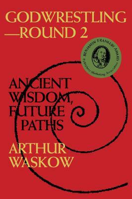 Godwrestling-- Round 2: Ancient Wisdom, Future Paths by Arthur O. Waskow