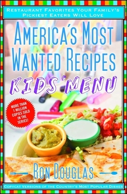 America's Most Wanted Recipes Kids' Menu: Restaurant Favorites Your Family's Pickiest Eaters Will Love by Ron Douglas
