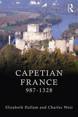 Capetian France 987-1328 by Charles West, Elizabeth M. Hallam