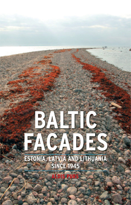 Baltic Facades: Estonia, Latvia and Lithuania Since 1945 by Aldis Purs