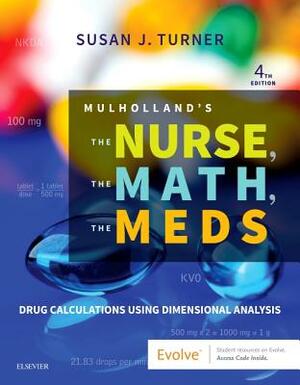 Mulholland's the Nurse, the Math, the Meds: Drug Calculations Using Dimensional Analysis by Susan Turner