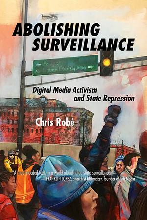 Abolishing Surveillance: Digital Media Activism and State Repression by Chris Robé