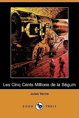 Les Cinq Cents Millions de La Begum (Dodo Press) by Jules Verne