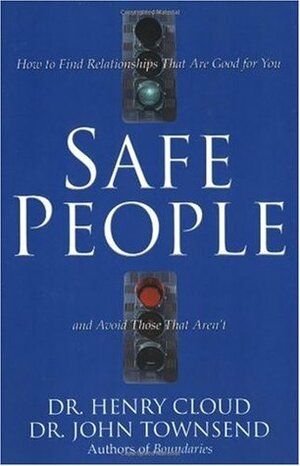 Safe People: How to Find Relationships That Are Good for You and Avoid Those That Aren't by Henry Cloud