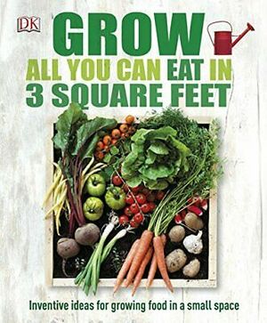 grow all you can eat in 3 square feet by Chauney Dunford