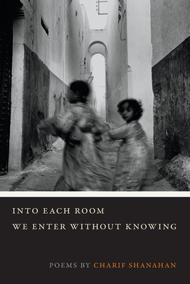 Into Each Room We Enter Without Knowing by Charif Shanahan