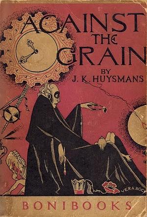 Against the Grain by Joris-Karl Huysmans, Joris-Karl Huysmans