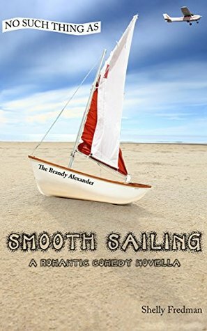 No Such Thing as Smooth Sailing: A Brandy Alexander Romantic Comedy Novella by Shelly Fredman