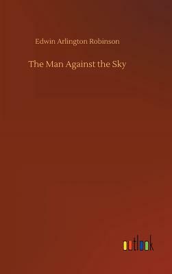 The Man Against the Sky by Edwin Arlington Robinson