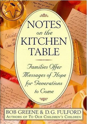 Notes on the Kitchen Table: Families Offer Messages of Hope for Generations to Come by Bob Greene, D.G. Fulford