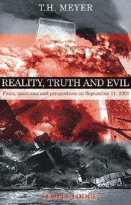 Reality, Truth, and Evil: Facts, Questions, and Perspectives on September 11, 2001 by T. H. Meyer