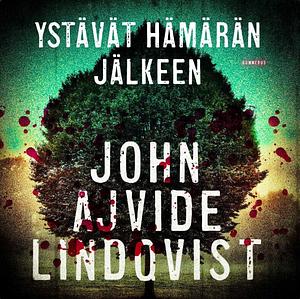 Ystävät hämärän jälkeen by John Ajvide Lindqvist