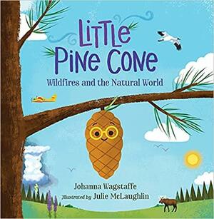 Little Pine Cone: Wildfires and the Natural World by Johanna Wagstaffe