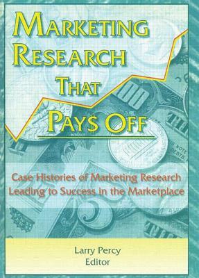 Marketing Research That Pays Off: Case Histories of Marketing Research Leading to Success in the Marketplace by William Winston, Larry Percy
