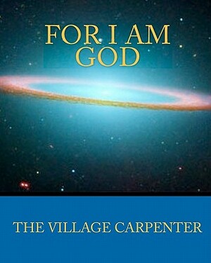 For I Am God by The Village Carpenter, Minister Charles Lee Emerson