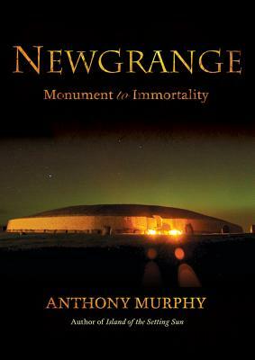 Newgrange: Monument to Immortality by Anthony Murphy