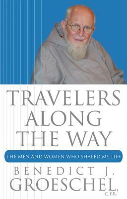 Travelers Along the Way: The Men and Women Who Shaped My Life by Benedict Groeschel