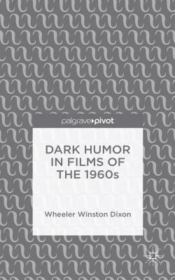 Dark Humor in Films of the 1960s by Wheeler Winston Dixon