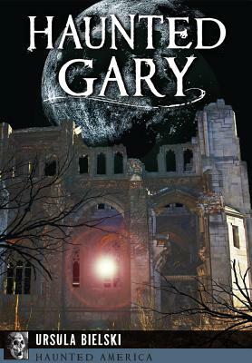 Haunted Gary by Ursula Bielski