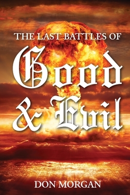 The Last Battles of Good & Evil by Don Morgan