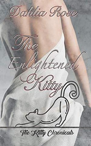 The Enlightened Kitty : The Kitty Chronicles by Dahlia Rose, Dahlia Rose