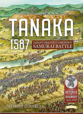 Tanaka 1587: Japan's Greatest Unknown Samurai Battle by Stephen Turnbull