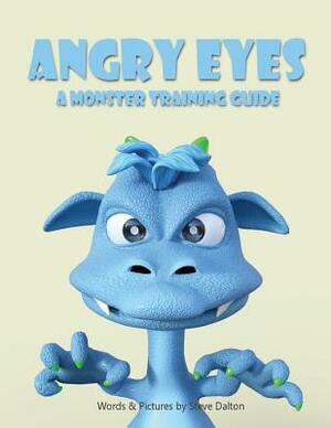 Angry Eyes: A Monster Training Guide by Steve Dalton