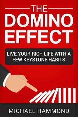 The Domino Effect: Live Your Rich Life With A Few Keystone Habits by Michael Hammond