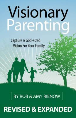 Visionary Parenting: Capture a God-Sized Vision for Your Family by Rob Rienow