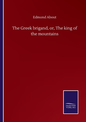 The Greek brigand, or, The king of the mountains by Edmond About