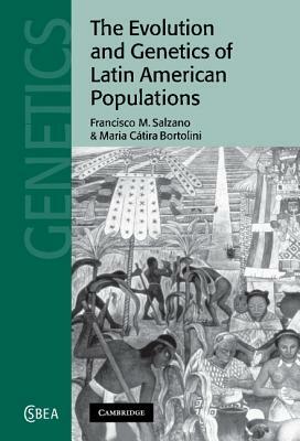 The Evolution and Genetics of Latin American Populations by Francisco M. Salzano, Maria C. Bortolini