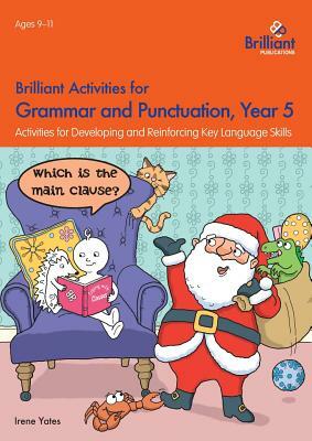 Brilliant Activities for Grammar and Punctuation, Year 5: Activities for Developing Key Language Skills by Irene Yates