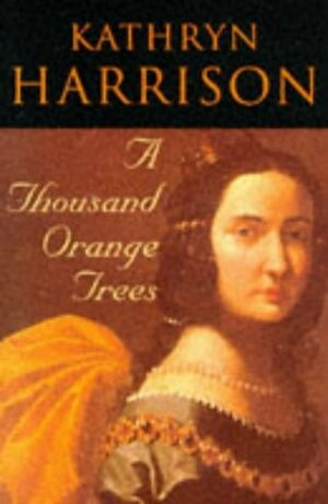 A Thousand Orange Trees by Kathryn Harrison