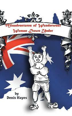 Misadventures of Wunderwear Woman Down Under by Denis Hayes