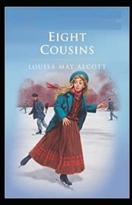 Eight Cousins Illustrated by Louisa May Alcott