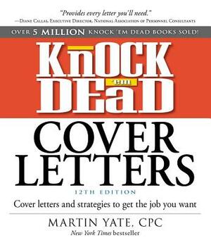 Knock 'em Dead Cover Letters: Cover Letters and Strategies to Get the Job You Want by Martin Yate
