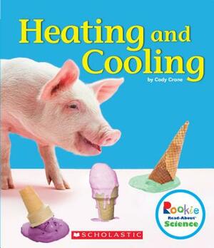 Heating and Cooling (Rookie Read-About Science: Physical Science) by Cody Crane